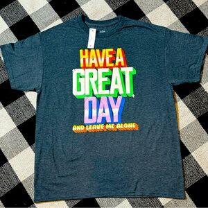 Mens tshirt - sarcasm gray graphic tee  “Have a great day - And leave me alone.
